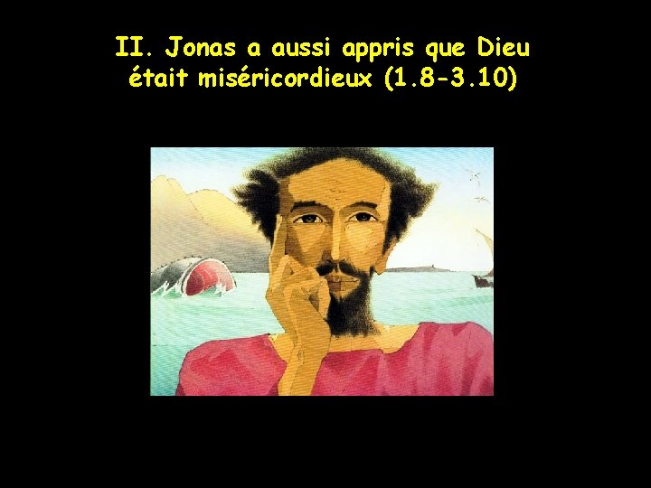 II. Jonas a aussi appris que Dieu était miséricordieux (1. 8 -3. 10) 