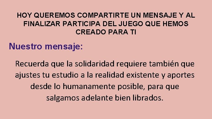 HOY QUEREMOS COMPARTIRTE UN MENSAJE Y AL FINALIZAR PARTICIPA DEL JUEGO QUE HEMOS CREADO