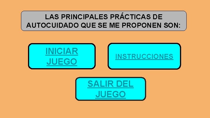 LAS PRINCIPALES PRÁCTICAS DE AUTOCUIDADO QUE SE ME PROPONEN SON: INICIAR JUEGO INSTRUCCIONES SALIR