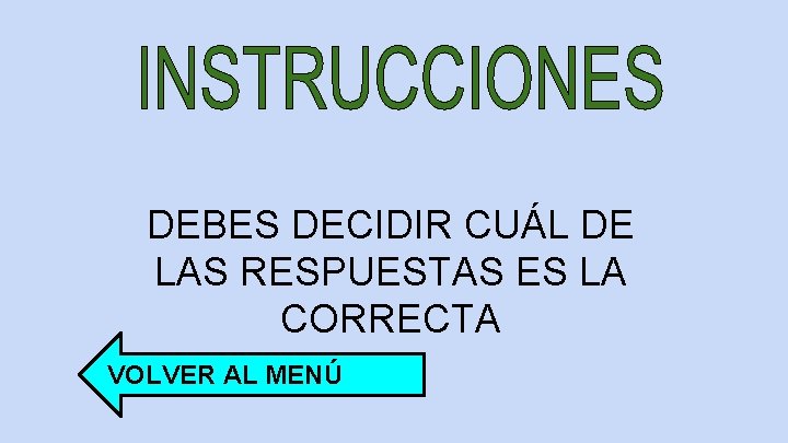 DEBES DECIDIR CUÁL DE LAS RESPUESTAS ES LA CORRECTA VOLVER AL MENÚ 