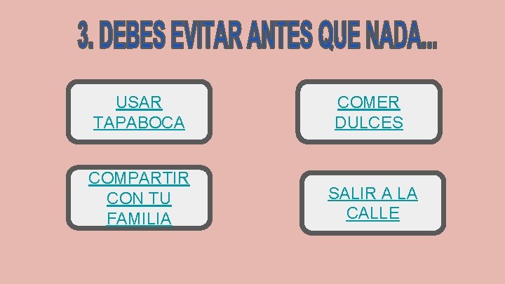 USAR TAPABOCA COMER DULCES COMPARTIR CON TU FAMILIA SALIR A LA CALLE 