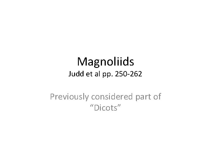 Magnoliids Judd et al pp. 250 -262 Previously considered part of “Dicots” 