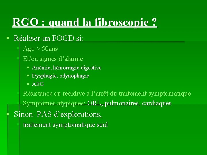 RGO : quand la fibroscopie ? § Réaliser un FOGD si: § Age >