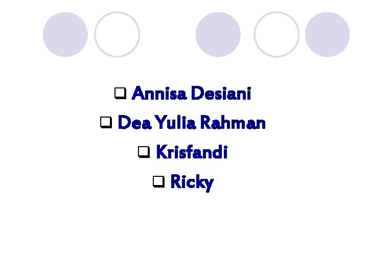 q Annisa Desiani q Dea Yulia Rahman q Krisfandi q Ricky 