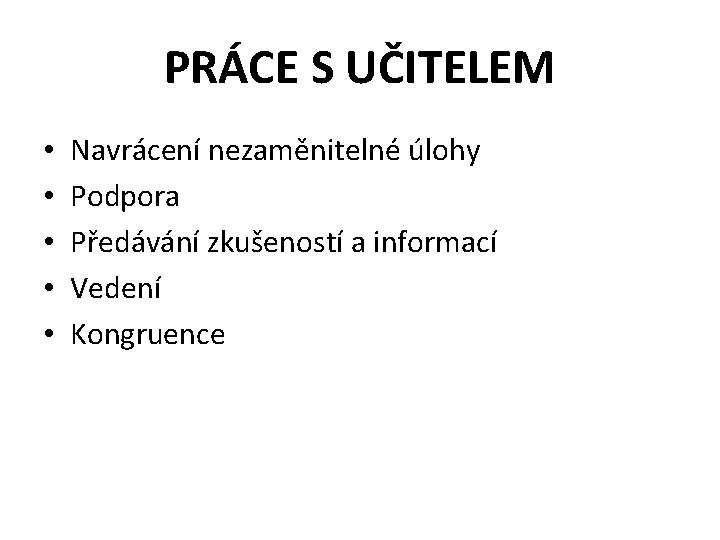 PRÁCE S UČITELEM • • • Navrácení nezaměnitelné úlohy Podpora Předávání zkušeností a informací