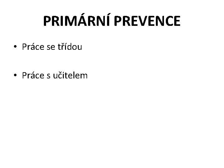 PRIMÁRNÍ PREVENCE • Práce se třídou • Práce s učitelem 