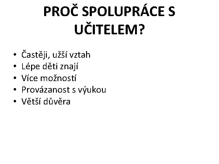 PROČ SPOLUPRÁCE S UČITELEM? • • • Častěji, užší vztah Lépe děti znají Více