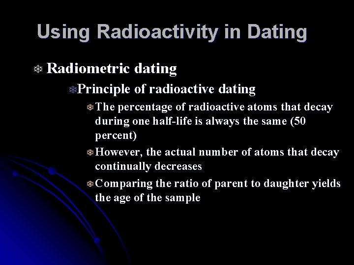 Using Radioactivity in Dating T Radiometric dating TPrinciple of radioactive dating T The percentage