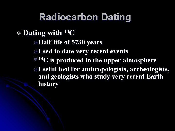 Radiocarbon Dating T Dating with 14 C THalf-life of 5730 years TUsed to date