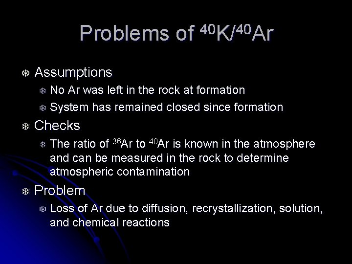 Problems of 40 K/40 Ar T Assumptions No Ar was left in the rock