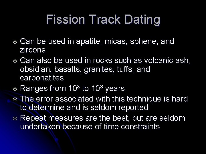 Fission Track Dating T T T Can be used in apatite, micas, sphene, and