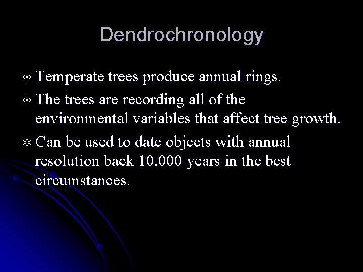 Dendrochronology T Temperate trees produce annual rings. T The trees are recording all of