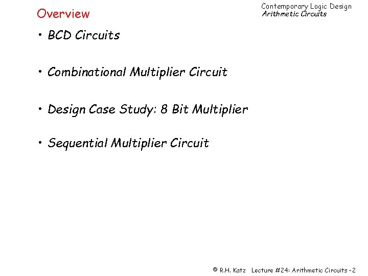 Contemporary Logic Design Arithmetic Circuits Overview • BCD Circuits • Combinational Multiplier Circuit •