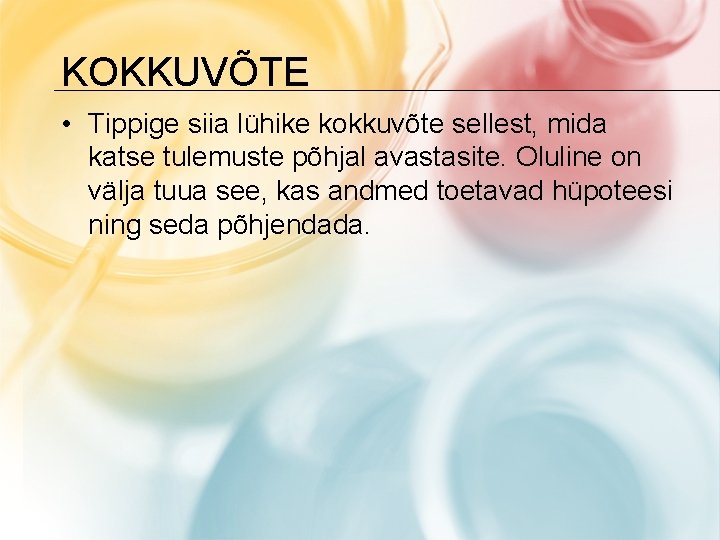 KOKKUVÕTE • Tippige siia lühike kokkuvõte sellest, mida katse tulemuste põhjal avastasite. Oluline on