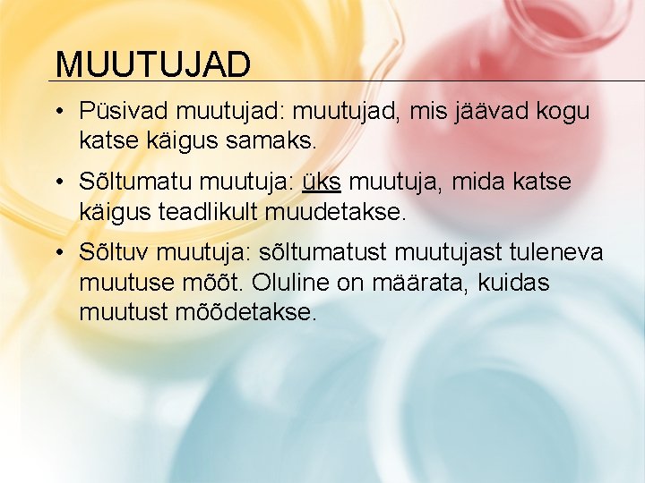 MUUTUJAD • Püsivad muutujad: muutujad, mis jäävad kogu katse käigus samaks. • Sõltumatu muutuja: