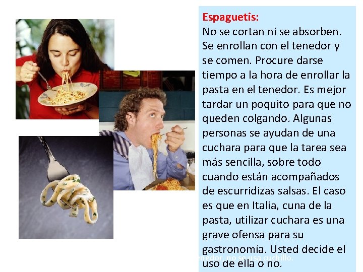 Espaguetis: No se cortan ni se absorben. Se enrollan con el tenedor y se