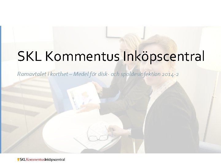 SKL Kommentus Inköpscentral Ramavtalet i korthet – Medel för disk- och spoldesinfektion 2014 -2