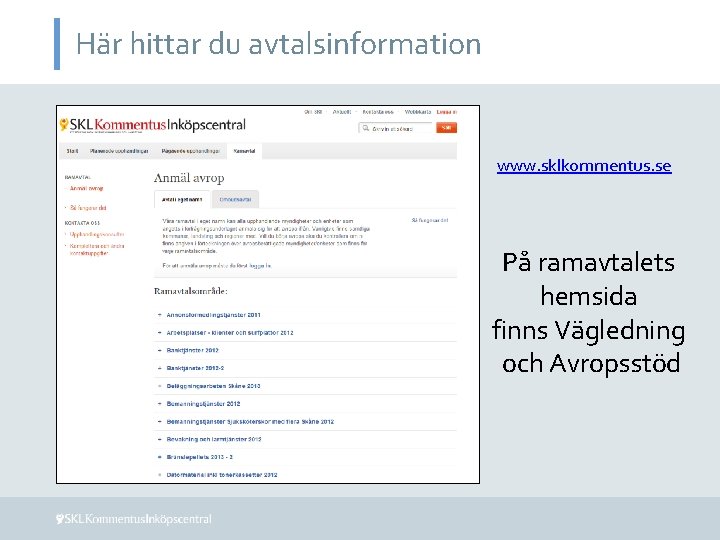 Här hittar du avtalsinformation www. sklkommentus. se På ramavtalets hemsida finns Vägledning och Avropsstöd