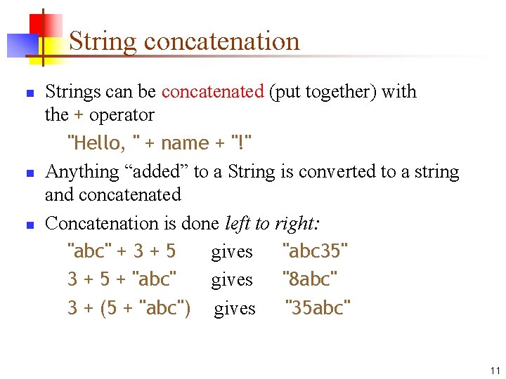 String concatenation n Strings can be concatenated (put together) with the + operator "Hello,