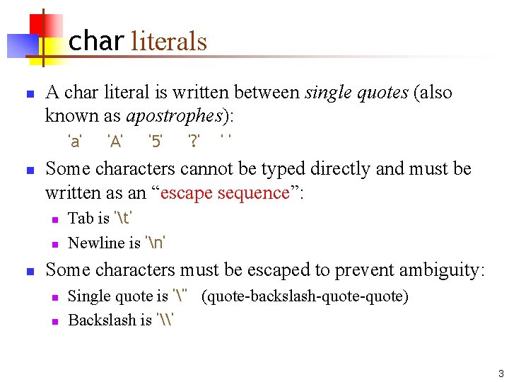 char literals n A char literal is written between single quotes (also known as