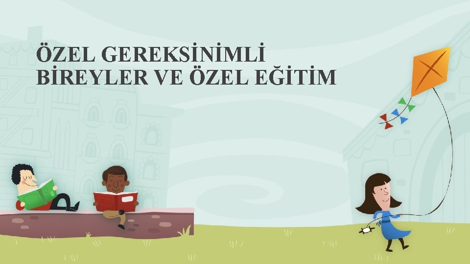 ÖZEL GEREKSİNİMLİ BİREYLER VE ÖZEL EĞİTİM 