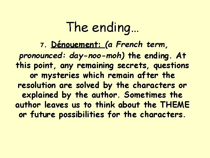The ending… 7. Dénouement: (a French term, pronounced: day-noo-moh) the ending. At this point,
