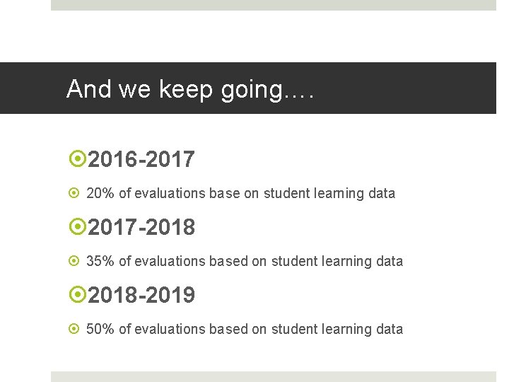 And we keep going…. 2016 -2017 20% of evaluations base on student learning data