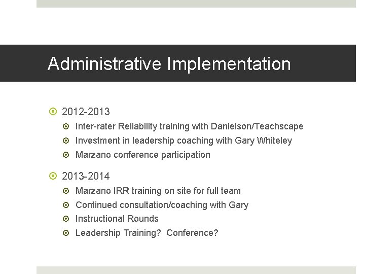 Administrative Implementation 2012 -2013 Inter-rater Reliability training with Danielson/Teachscape Investment in leadership coaching with