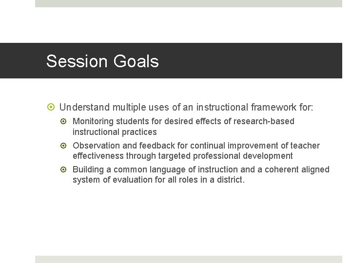 Session Goals Understand multiple uses of an instructional framework for: Monitoring students for desired