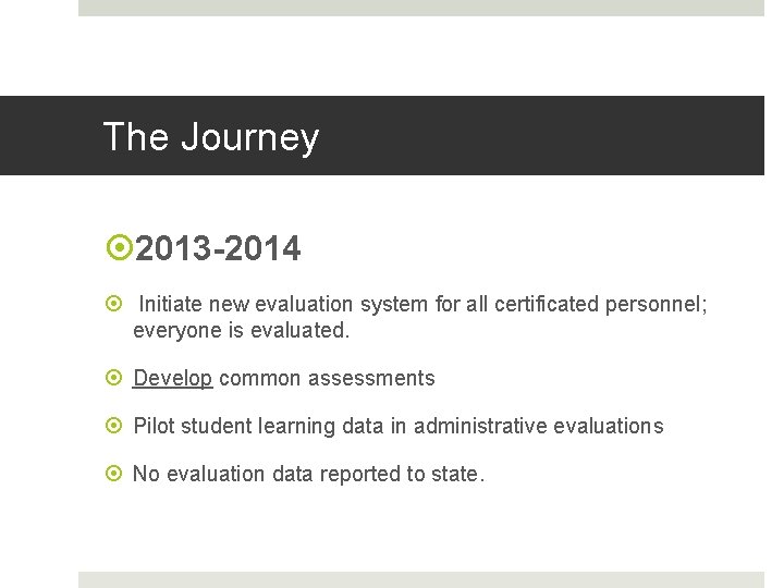 The Journey 2013 -2014 Initiate new evaluation system for all certificated personnel; everyone is