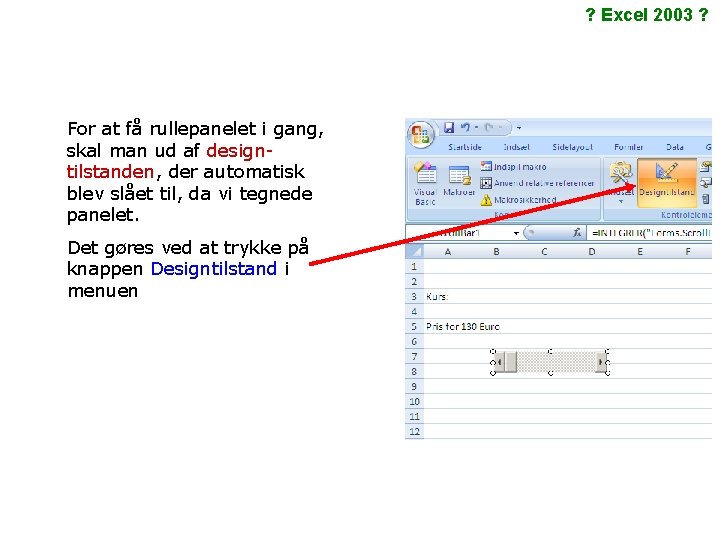 ? Excel 2003 ? For at få rullepanelet i gang, skal man ud af