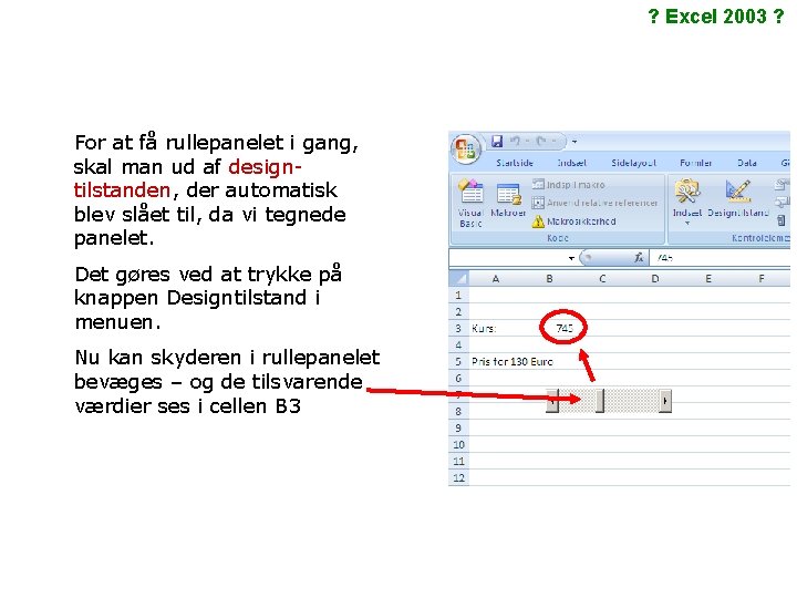 ? Excel 2003 ? For at få rullepanelet i gang, skal man ud af