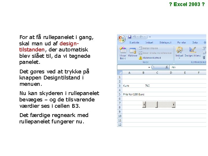 ? Excel 2003 ? For at få rullepanelet i gang, skal man ud af