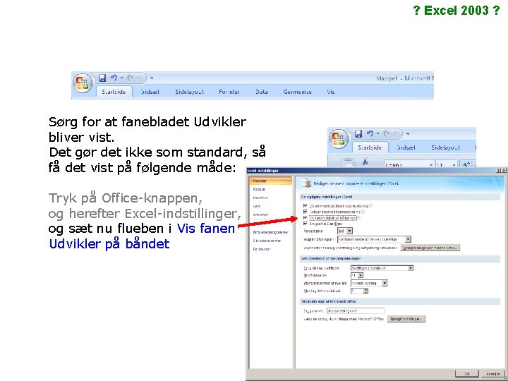 ? Excel 2003 ? Sørg for at fanebladet Udvikler bliver vist. Det gør det