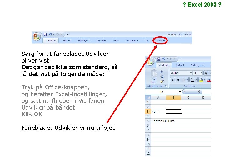 ? Excel 2003 ? Sørg for at fanebladet Udvikler bliver vist. Det gør det