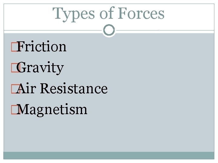 Types of Forces �Friction �Gravity �Air Resistance �Magnetism Types of Forces �Friction �Gravity �Air Resistance �Magnetism