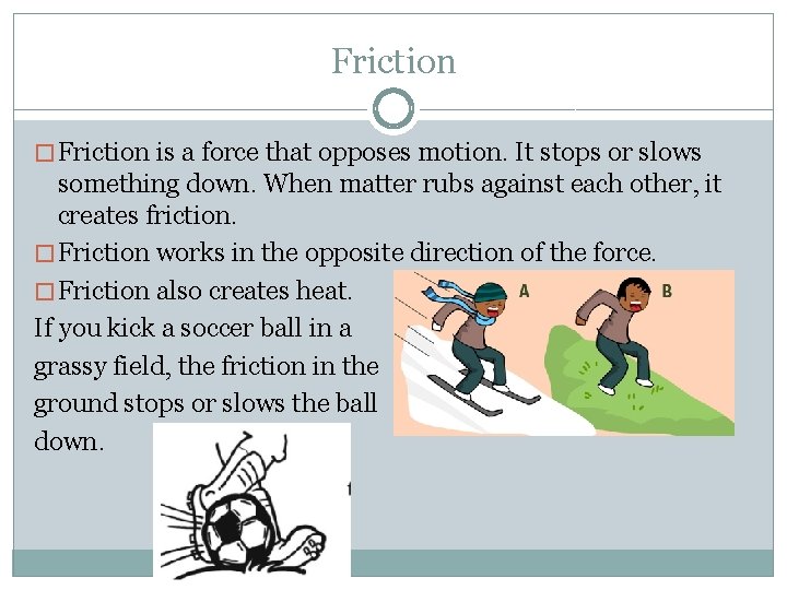 Friction � Friction is a force that opposes motion. It stops or slows something Friction � Friction is a force that opposes motion. It stops or slows something