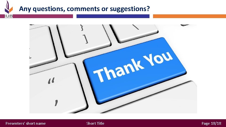 Any questions, comments or suggestions? Presenters’ short name Short Title Page 18/18 Any questions, comments or suggestions? Presenters’ short name Short Title Page 18/18