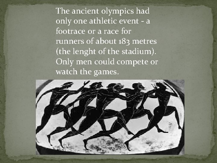 The ancient olympics had only one athletic event - a footrace or a race