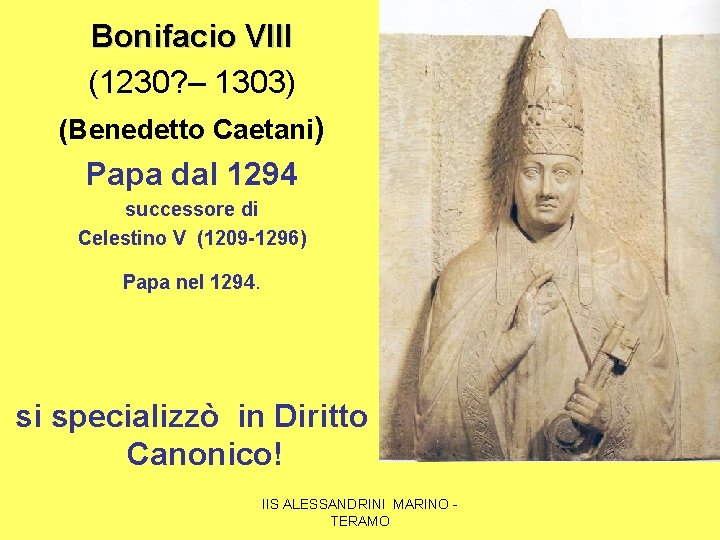 Bonifacio VIII (1230? – 1303) (Benedetto Caetani) Papa dal 1294 successore di Celestino V