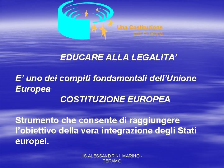 EDUCARE ALLA LEGALITA’ E’ uno dei compiti fondamentali dell’Unione Europea COSTITUZIONE EUROPEA Strumento che