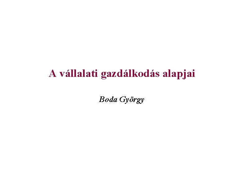 A vállalati gazdálkodás alapjai Boda György 