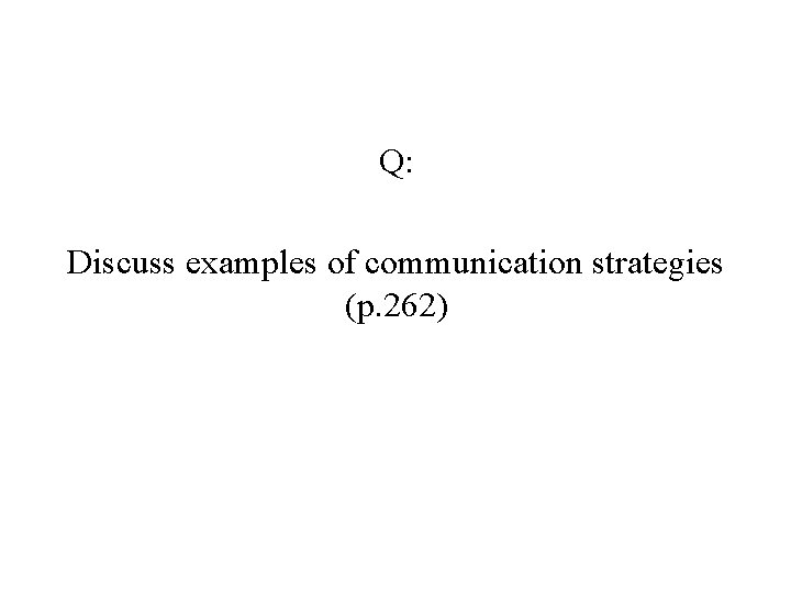 Q: Discuss examples of communication strategies (p. 262) Q: Discuss examples of communication strategies (p. 262)