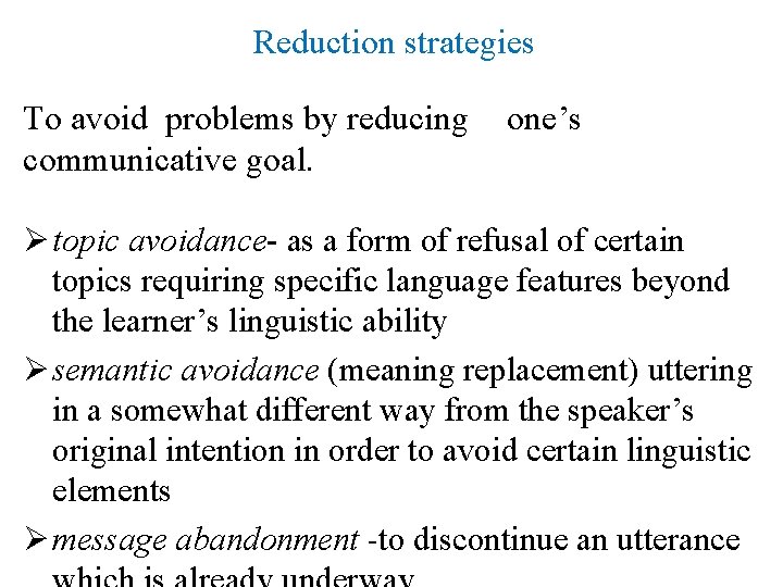 Reduction strategies To avoid problems by reducing communicative goal. one’s Ø topic avoidance- as Reduction strategies To avoid problems by reducing communicative goal. one’s Ø topic avoidance- as