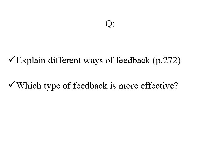 Q: ü Explain different ways of feedback (p. 272) ü Which type of feedback Q: ü Explain different ways of feedback (p. 272) ü Which type of feedback