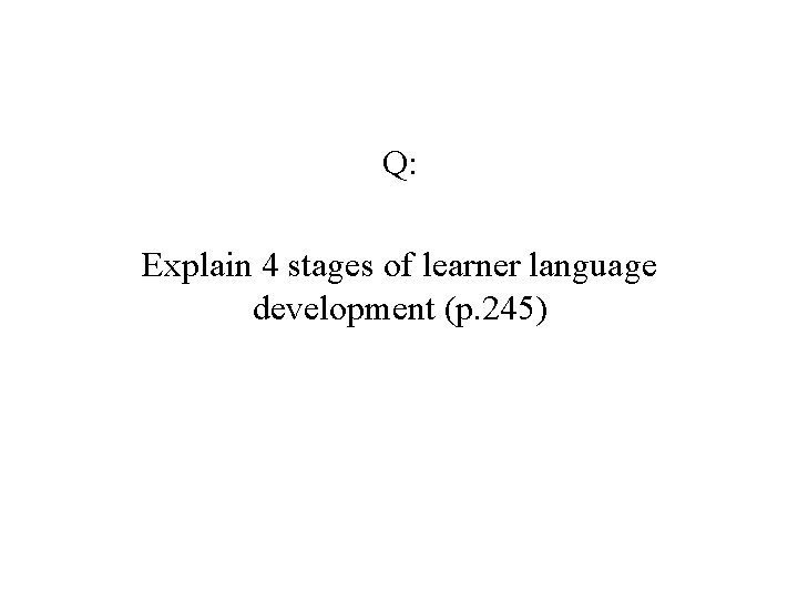 Q: Explain 4 stages of learner language development (p. 245) Q: Explain 4 stages of learner language development (p. 245)