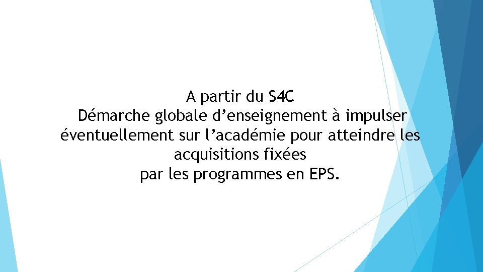 A partir du S 4 C Démarche globale d’enseignement à impulser éventuellement sur l’académie