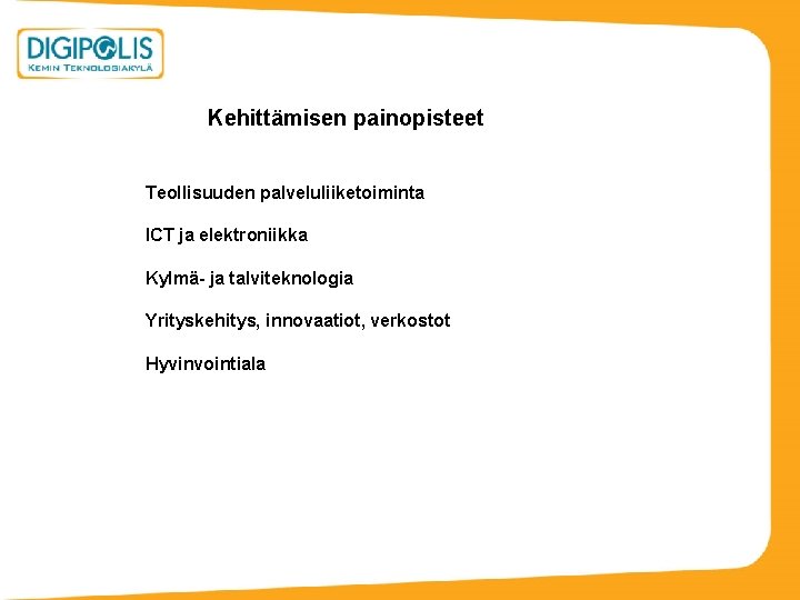 Kehittämisen painopisteet Teollisuuden palveluliiketoiminta ICT ja elektroniikka Kylmä- ja talviteknologia Yrityskehitys, innovaatiot, verkostot Hyvinvointiala