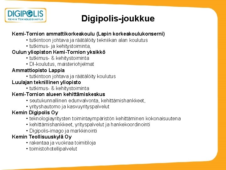 Digipolis-joukkue Kemi-Tornion ammattikorkeakoulu (Lapin korkeakoulukonserni) • tutkintoon johtava ja räätälöity tekniikan alan koulutus •