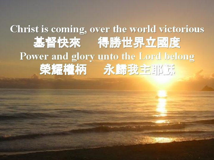 Christ is coming, over the world victorious 基督快來 得勝世界立國度 Power and glory unto the